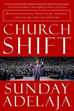 Church Shift  Revolutionizing Your Faith  Church, and Life for the 21st Century by Sunday Adelaja