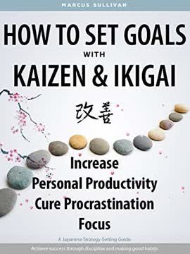 How to Set Goals with Kaizen &amp; Ikigai Summary