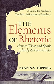 The Elements of Rhetoric -- How to Write and Speak Clearly and Persuasively Summary